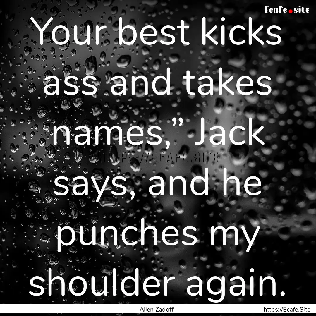 Your best kicks ass and takes names,” Jack.... : Quote by Allen Zadoff