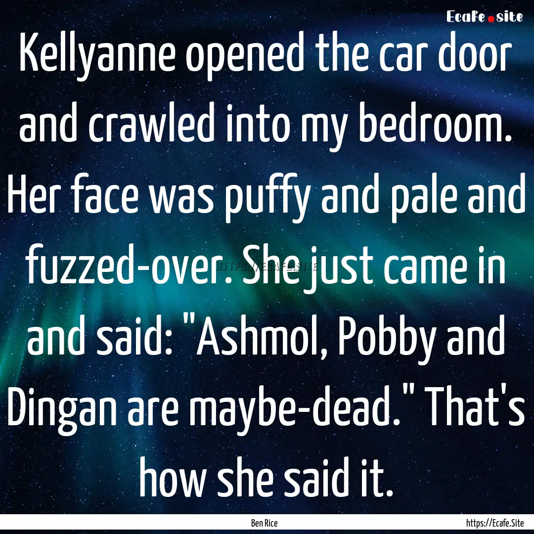 Kellyanne opened the car door and crawled.... : Quote by Ben Rice