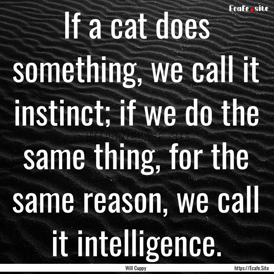 If a cat does something, we call it instinct;.... : Quote by Will Cuppy