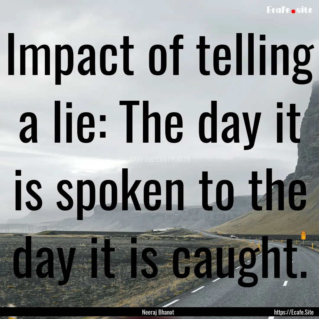 Impact of telling a lie: The day it is spoken.... : Quote by Neeraj Bhanot