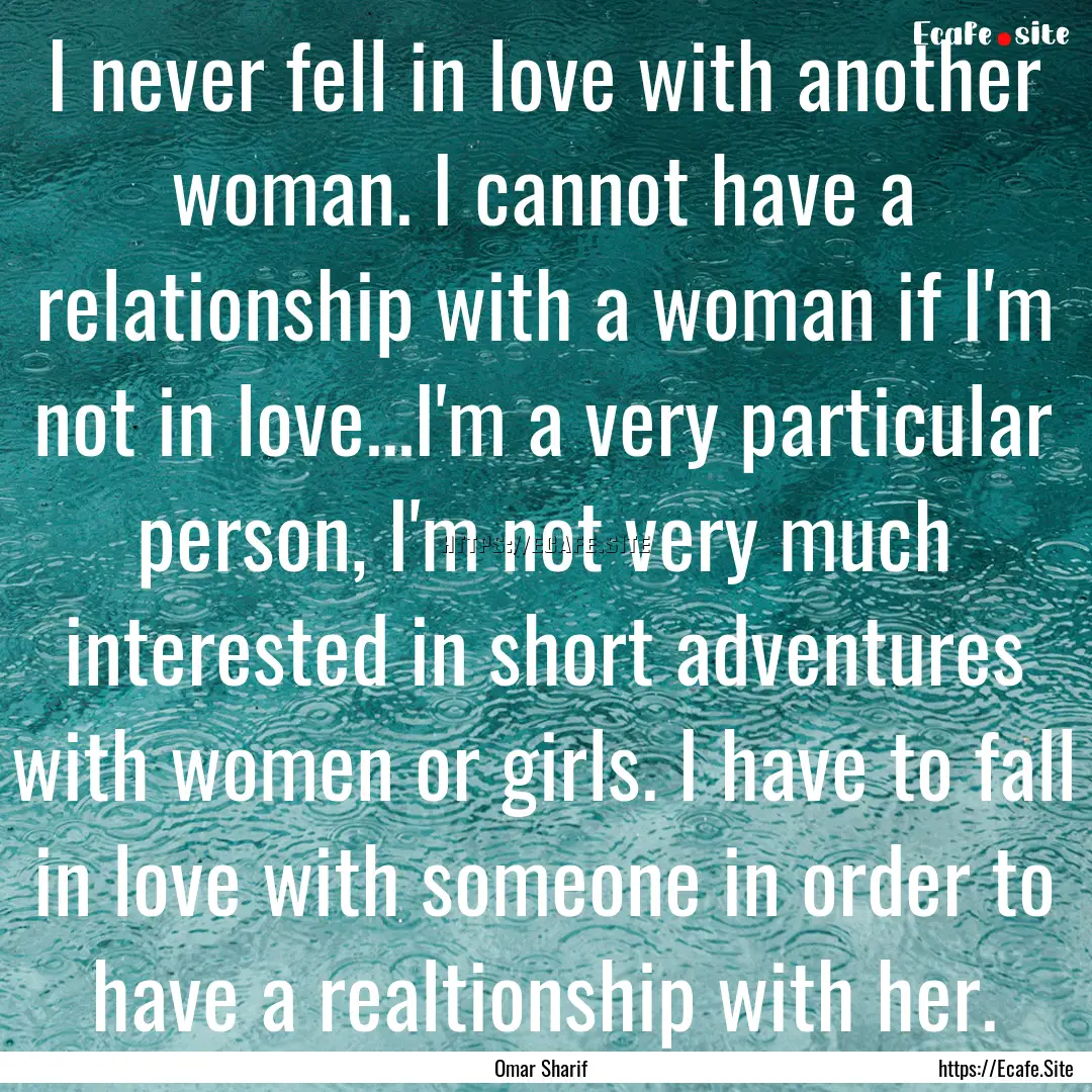 I never fell in love with another woman..... : Quote by Omar Sharif