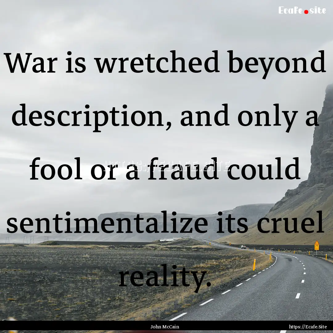 War is wretched beyond description, and only.... : Quote by John McCain