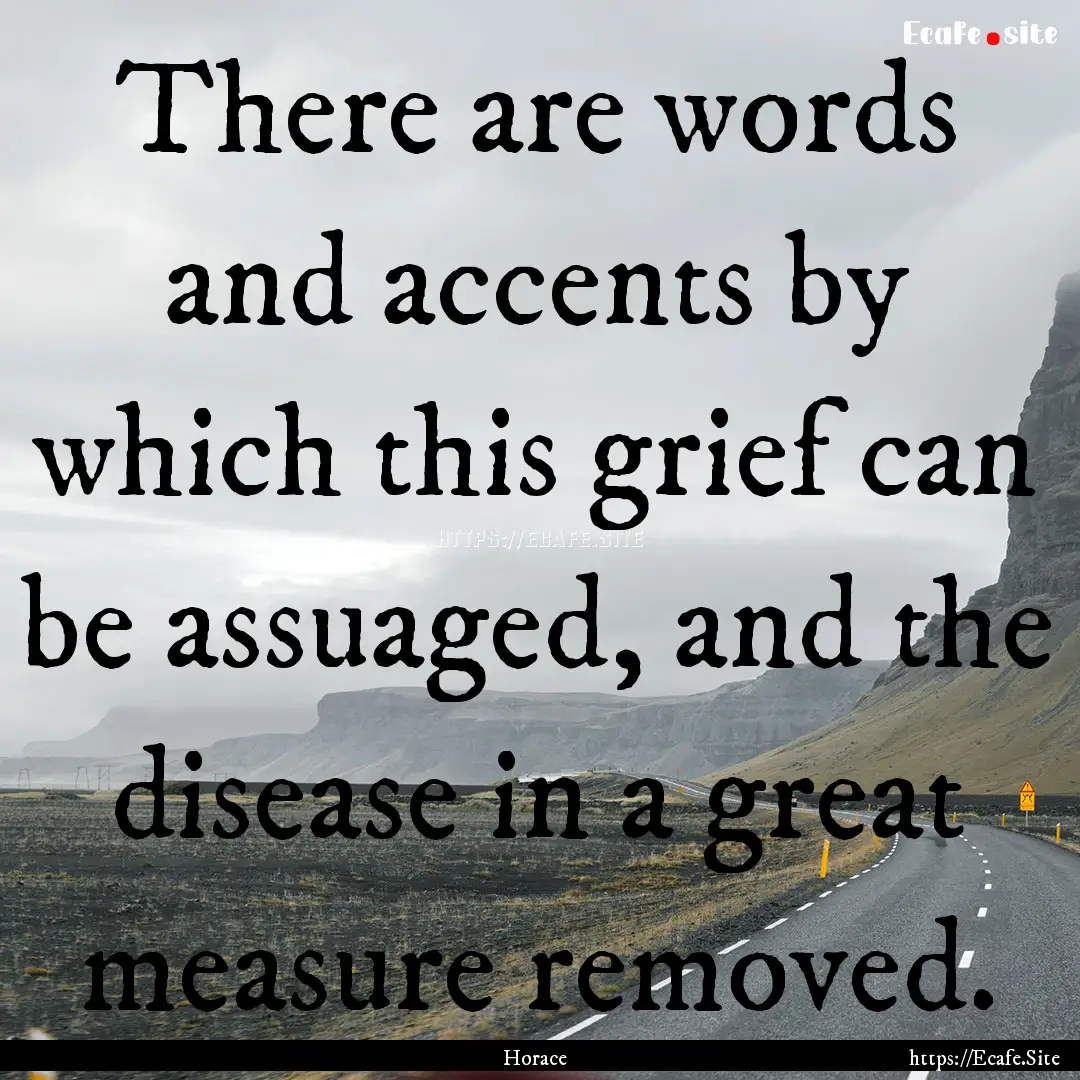 There are words and accents by which this.... : Quote by Horace