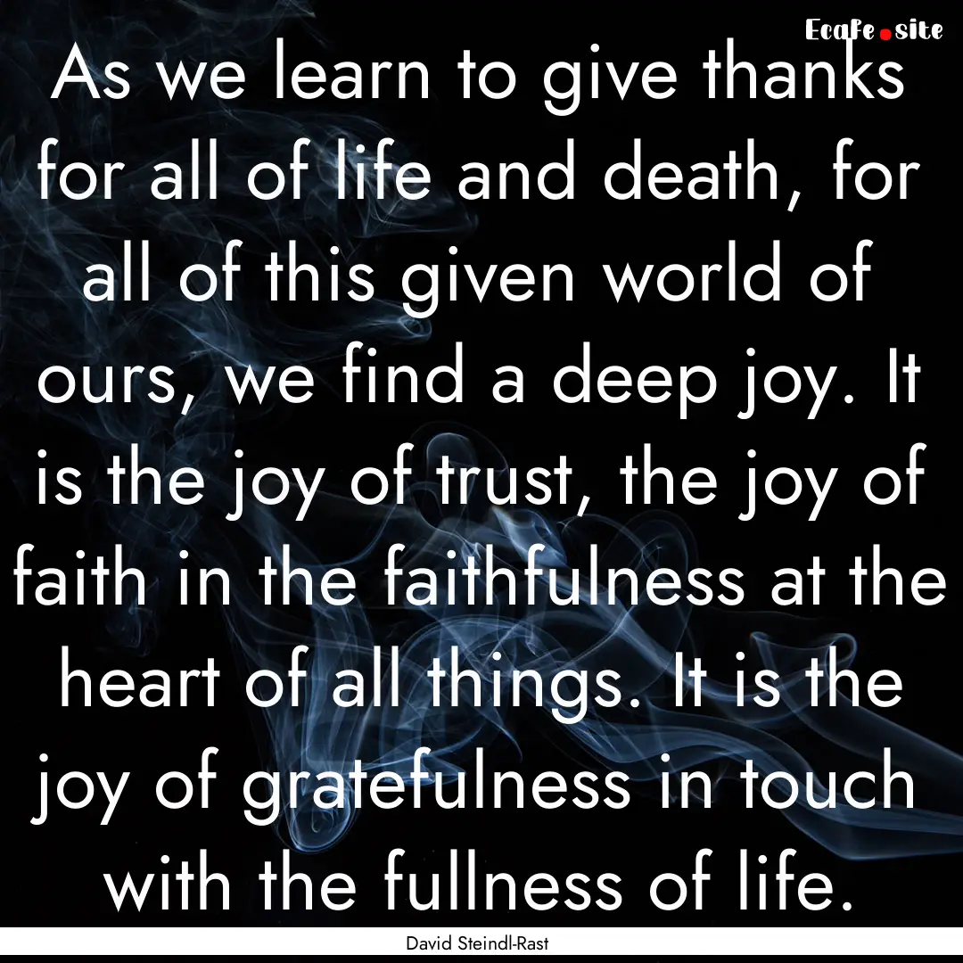 As we learn to give thanks for all of life.... : Quote by David Steindl-Rast