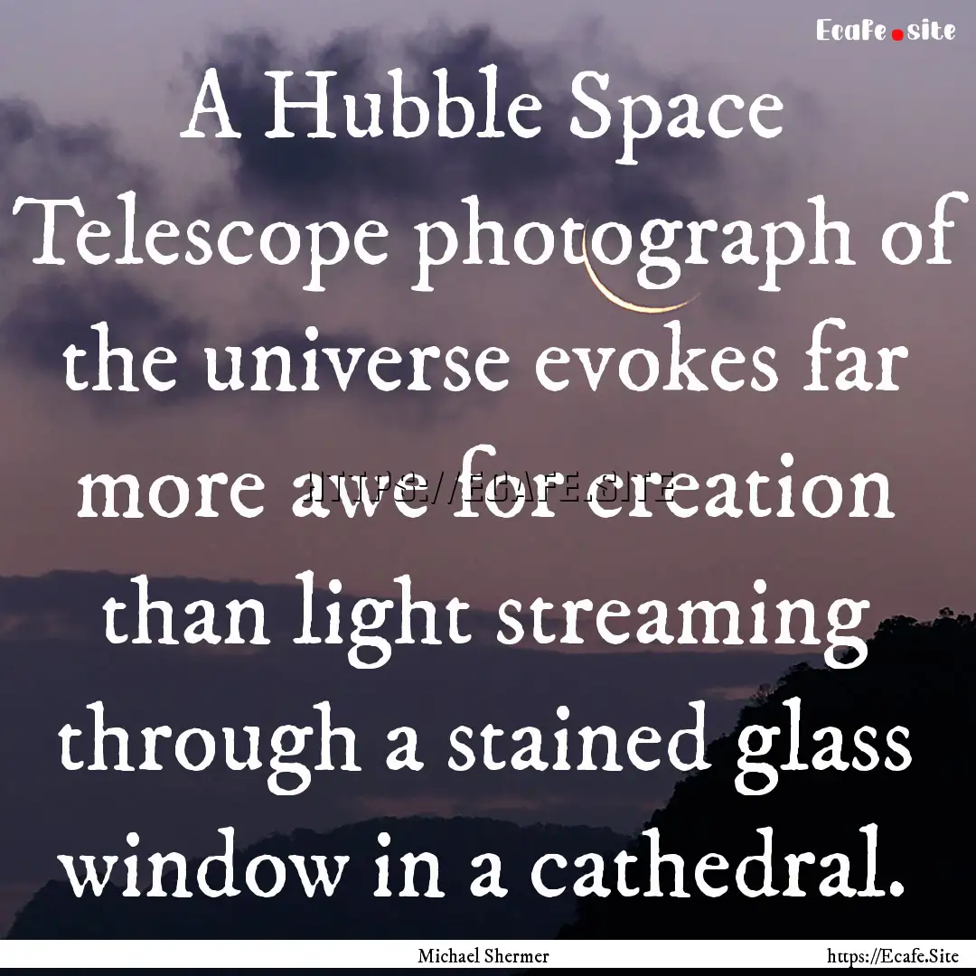 A Hubble Space Telescope photograph of the.... : Quote by Michael Shermer