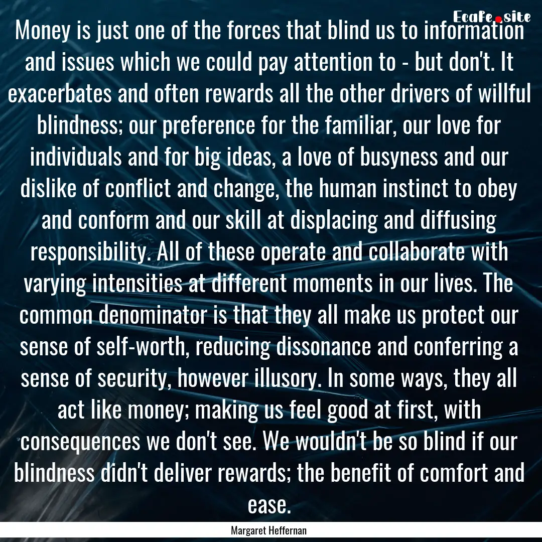 Money is just one of the forces that blind.... : Quote by Margaret Heffernan