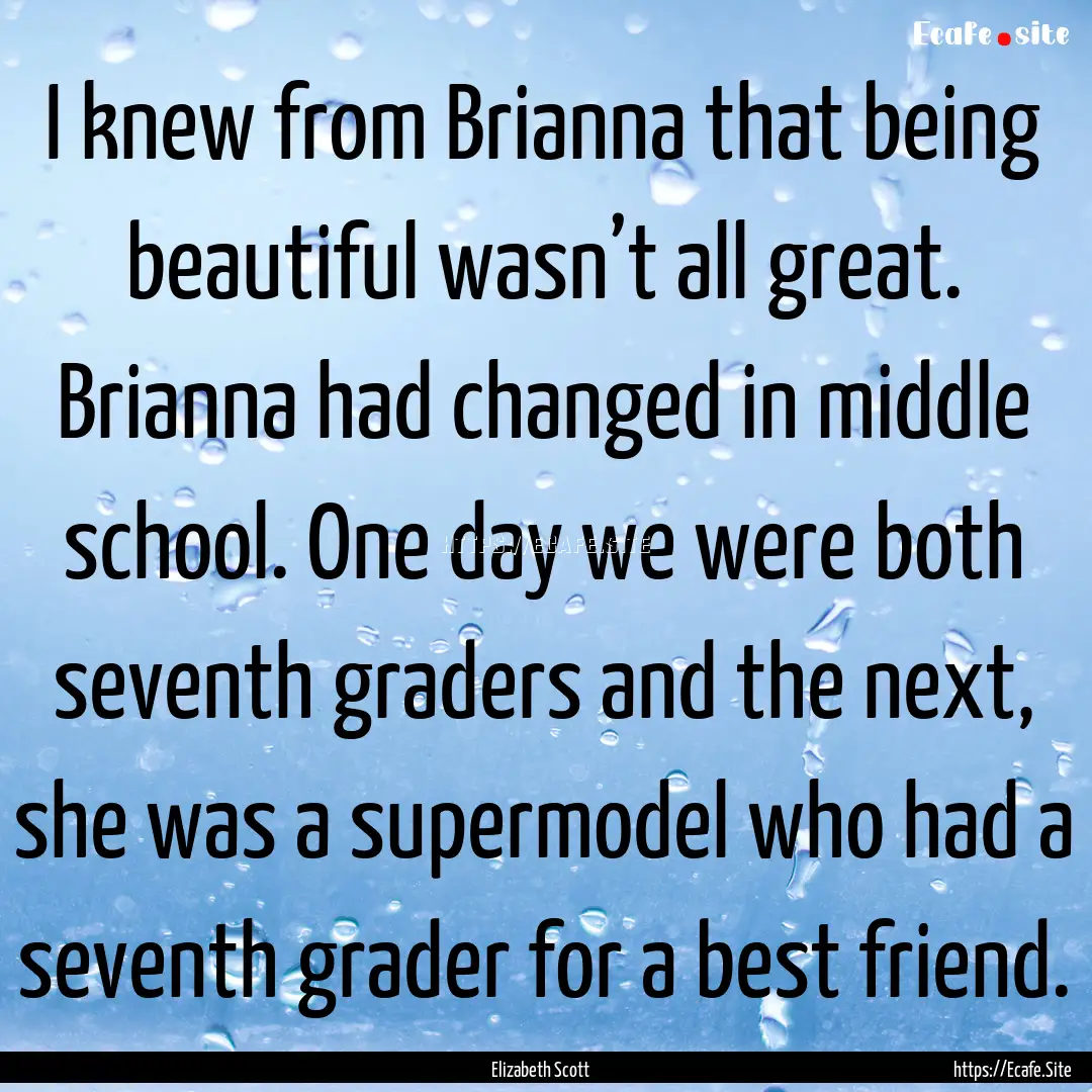 I knew from Brianna that being beautiful.... : Quote by Elizabeth Scott