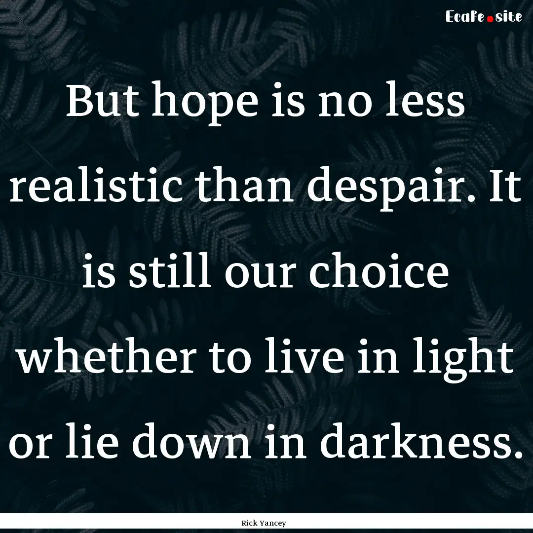 But hope is no less realistic than despair..... : Quote by Rick Yancey