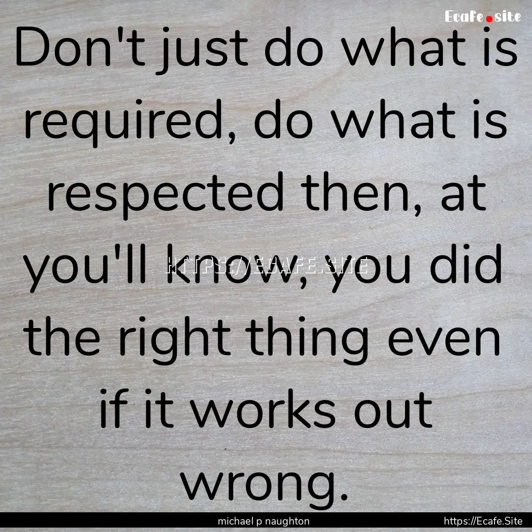 Don't just do what is required, do what is.... : Quote by michael p naughton