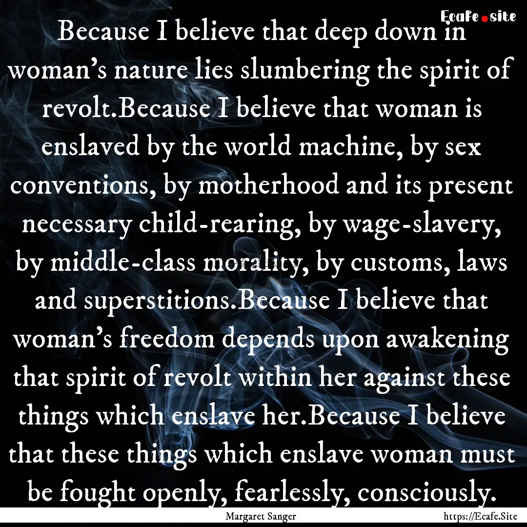 Because I believe that deep down in woman's.... : Quote by Margaret Sanger