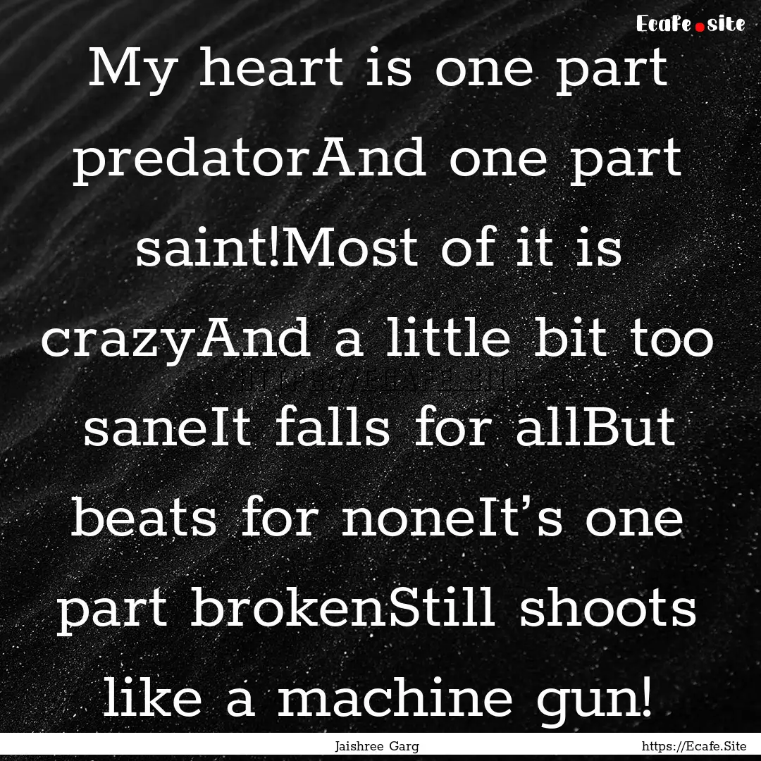 My heart is one part predatorAnd one part.... : Quote by Jaishree Garg