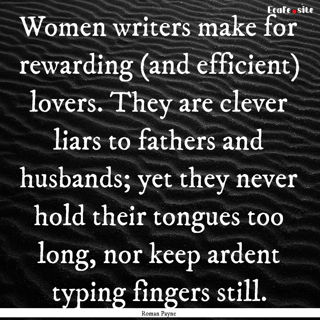 Women writers make for rewarding (and efficient).... : Quote by Roman Payne