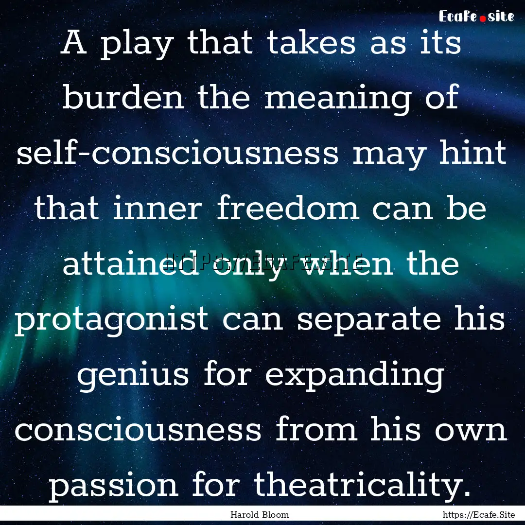 A play that takes as its burden the meaning.... : Quote by Harold Bloom