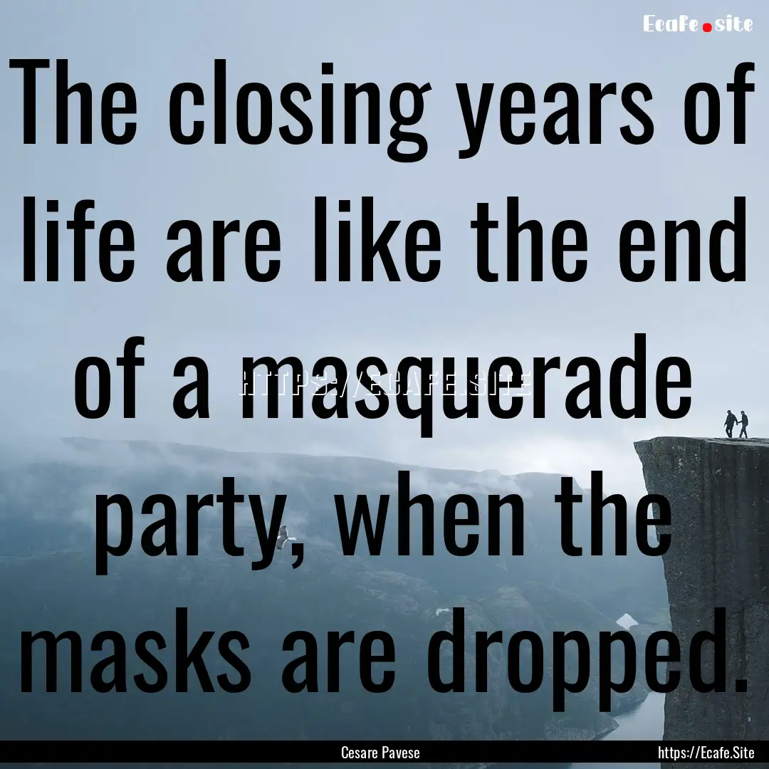 The closing years of life are like the end.... : Quote by Cesare Pavese