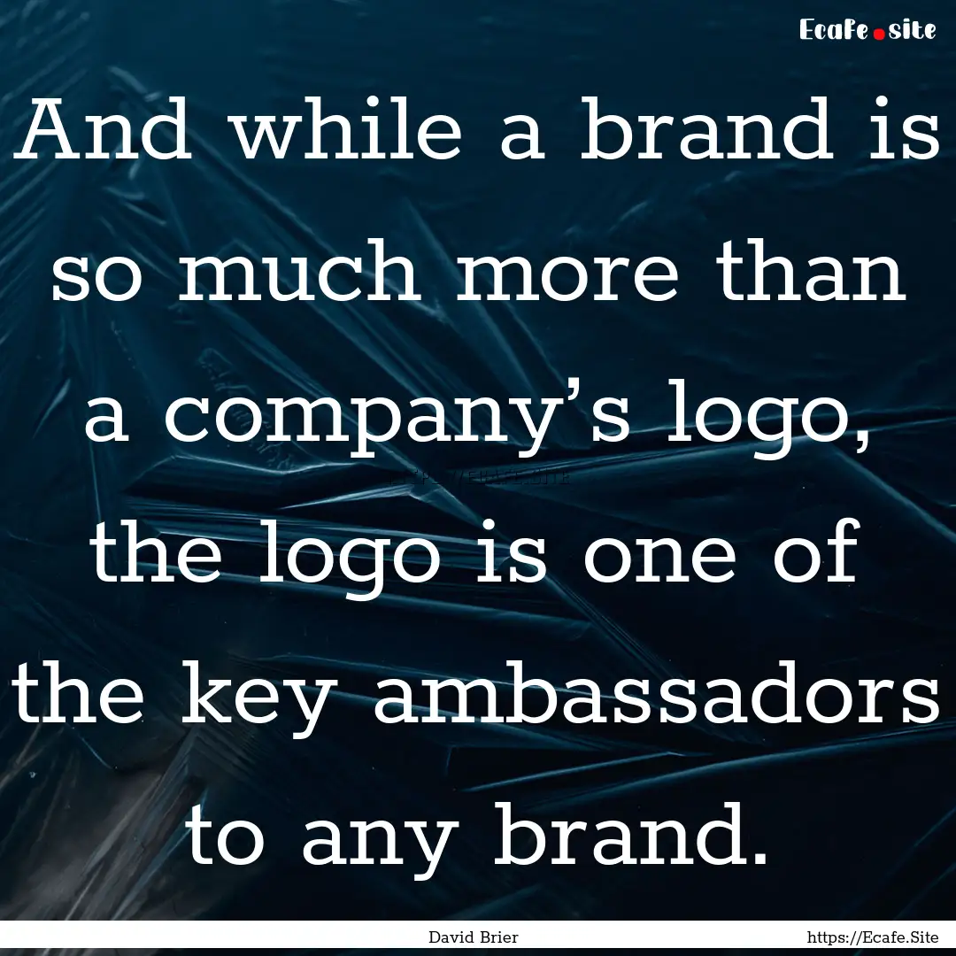 And while a brand is so much more than a.... : Quote by David Brier