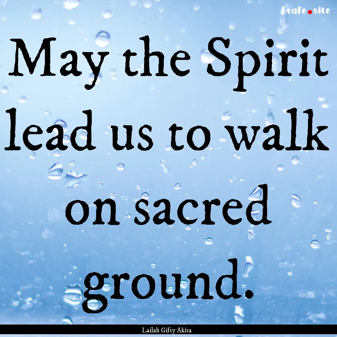 May the Spirit lead us to walk on sacred.... : Quote by Lailah Gifty Akita