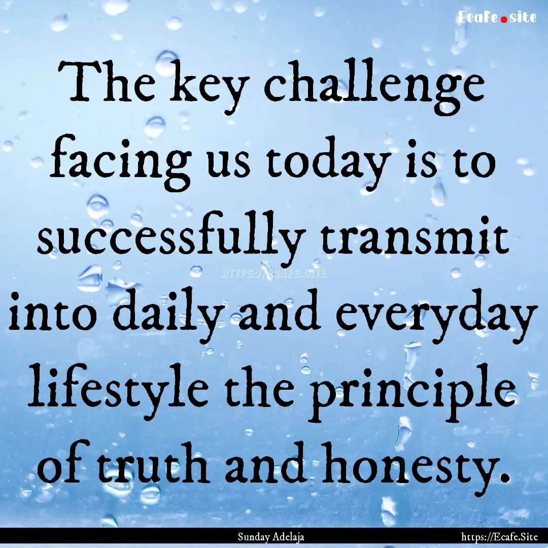 The key challenge facing us today is to successfully.... : Quote by Sunday Adelaja