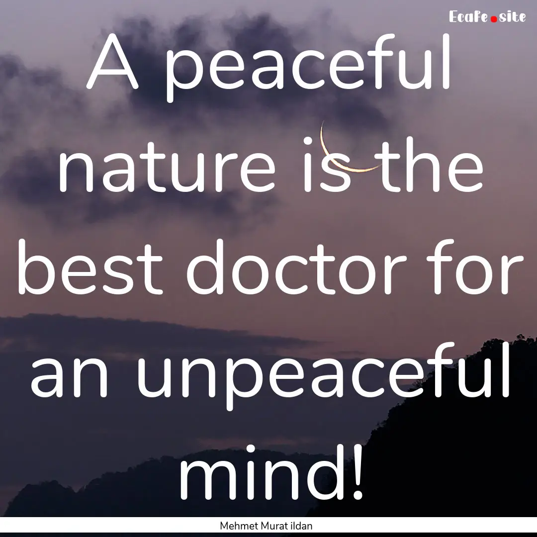 A peaceful nature is the best doctor for.... : Quote by Mehmet Murat ildan