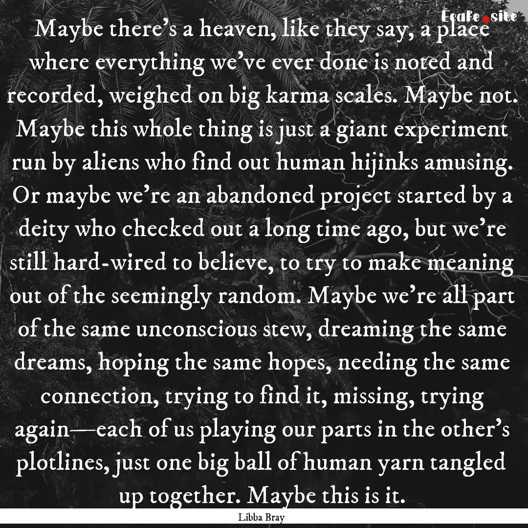 Maybe there’s a heaven, like they say,.... : Quote by Libba Bray