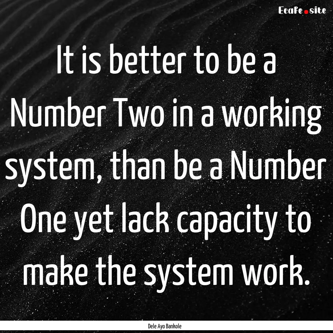 It is better to be a Number Two in a working.... : Quote by Dele Ayo Bankole