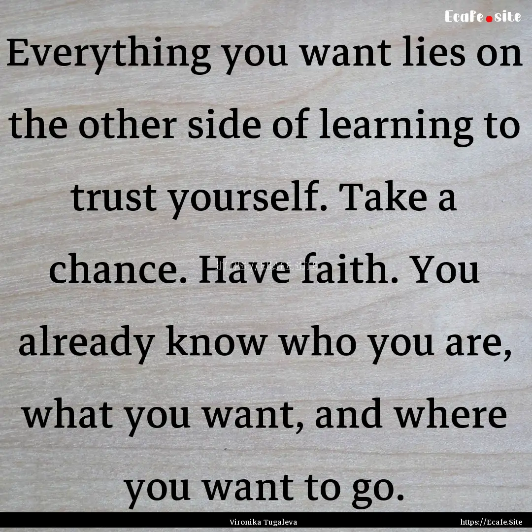 Everything you want lies on the other side.... : Quote by Vironika Tugaleva