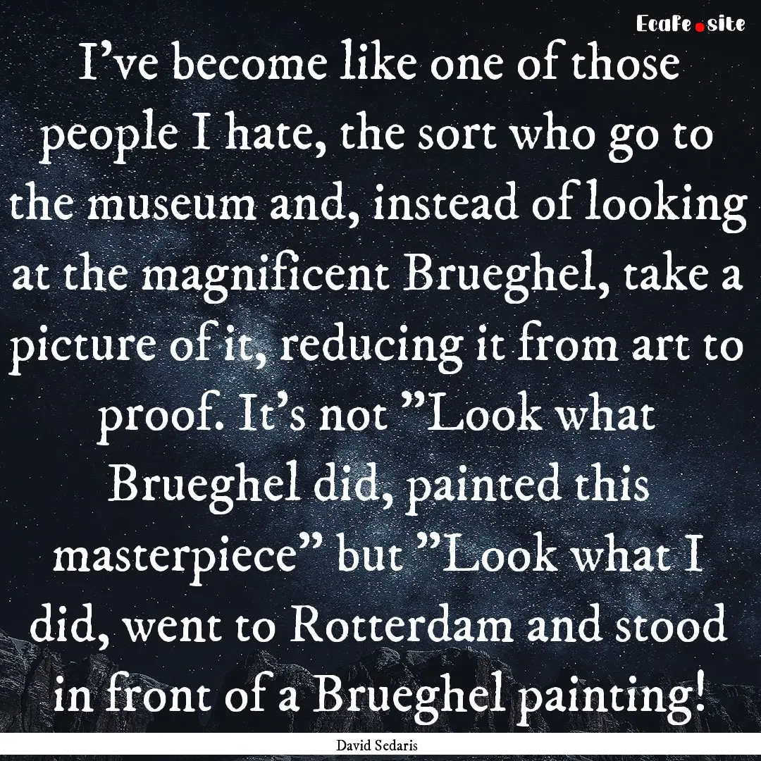 I've become like one of those people I hate,.... : Quote by David Sedaris