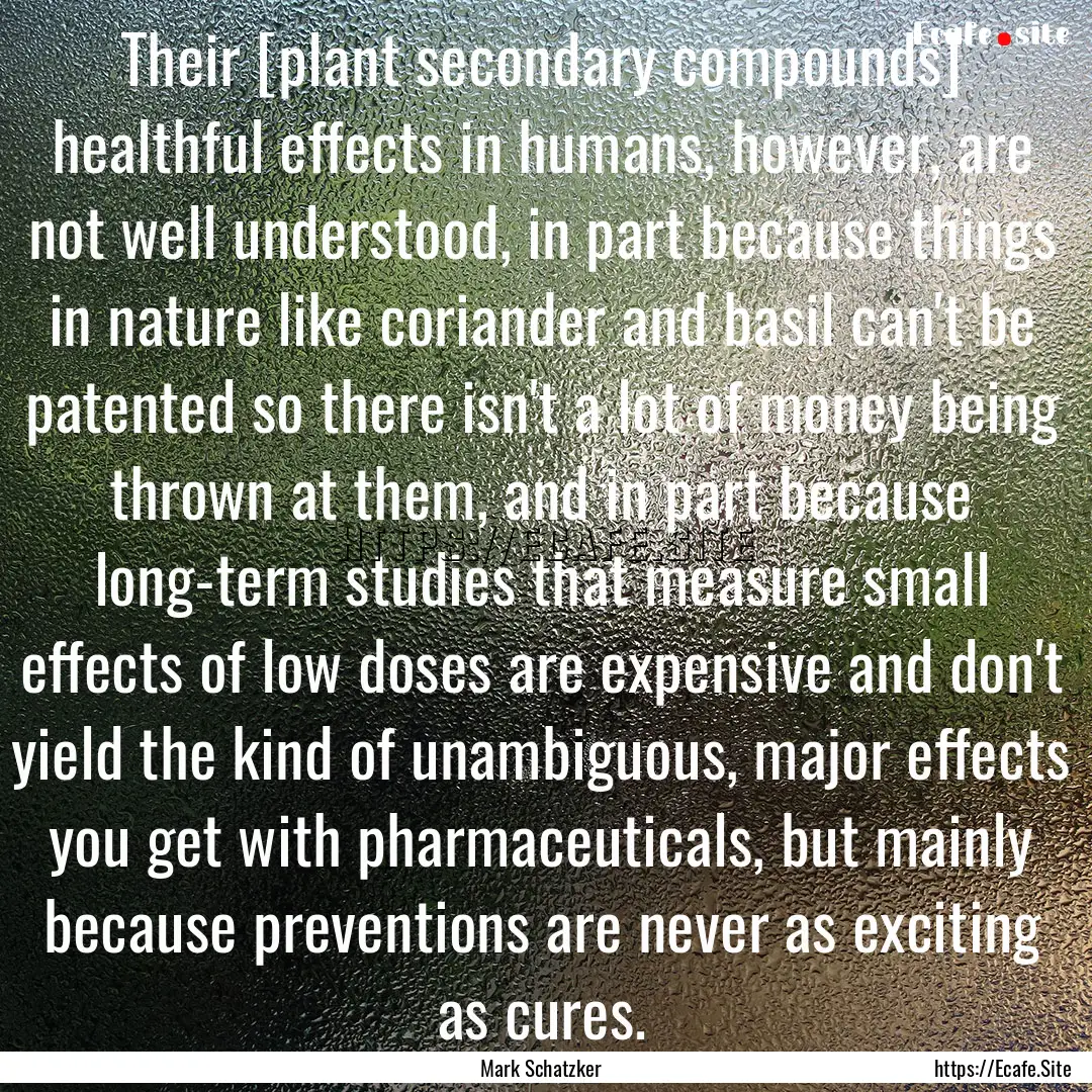 Their [plant secondary compounds] healthful.... : Quote by Mark Schatzker