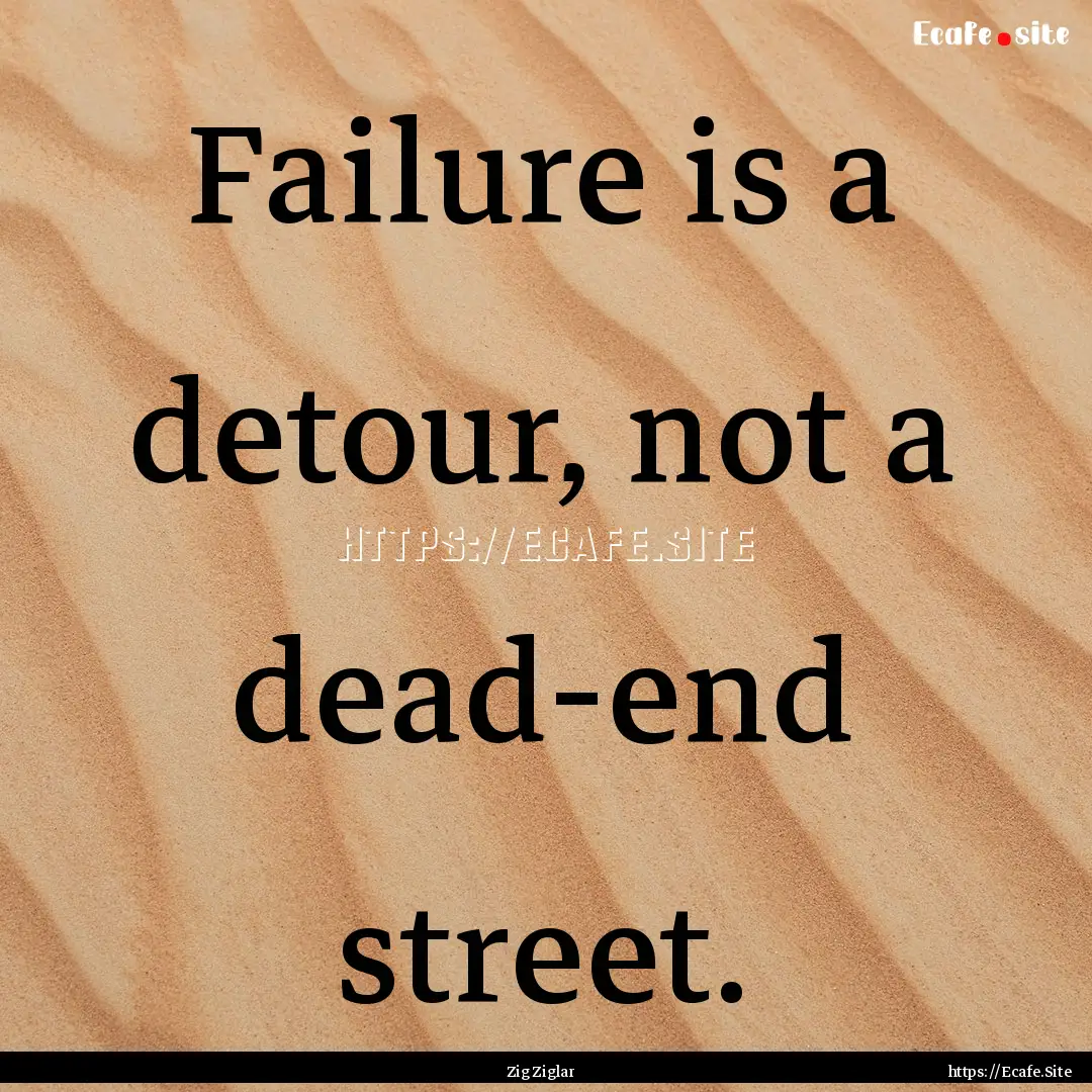 Failure is a detour, not a dead-end street..... : Quote by Zig Ziglar