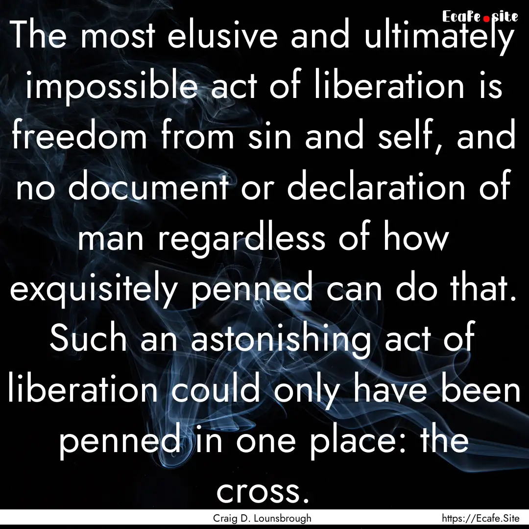 The most elusive and ultimately impossible.... : Quote by Craig D. Lounsbrough