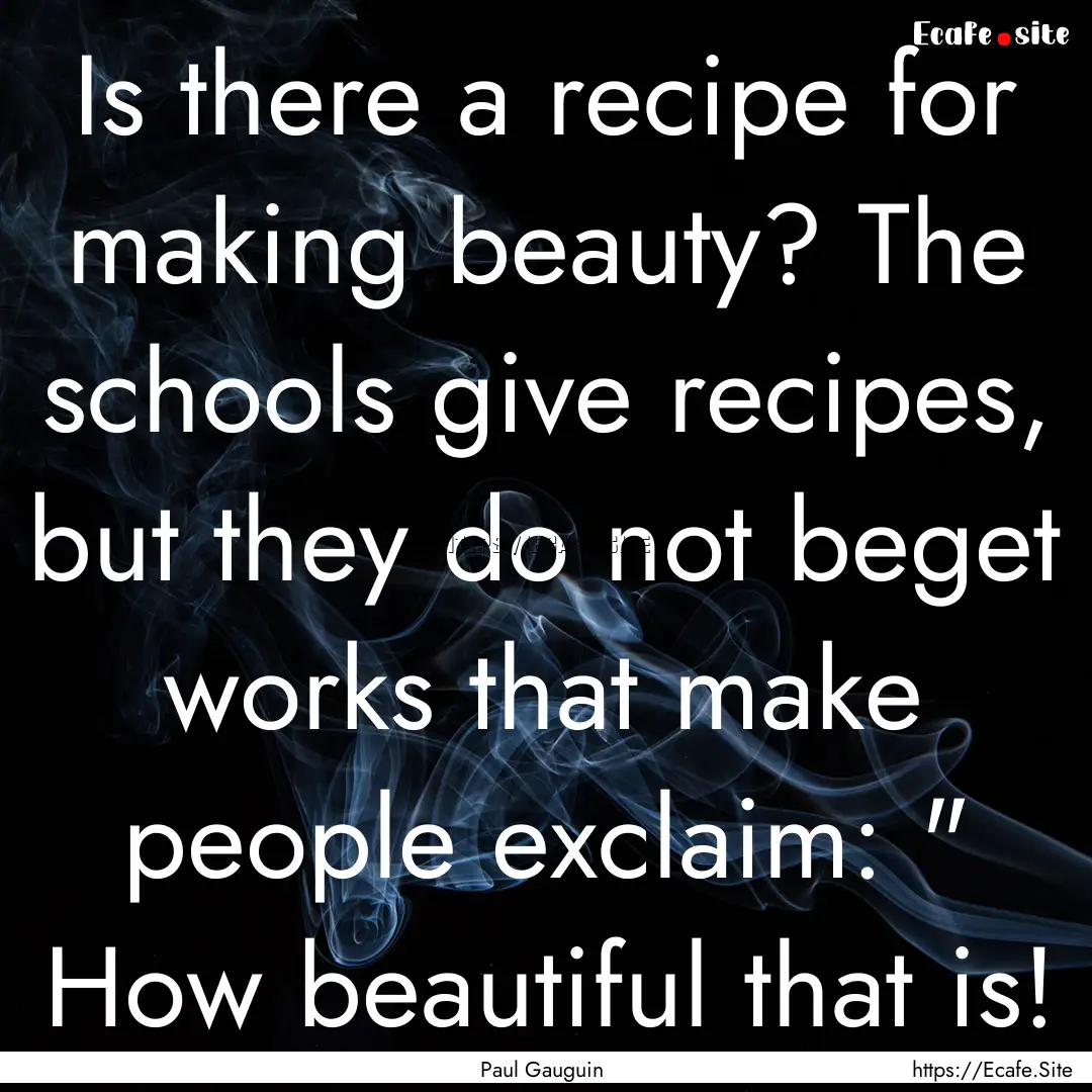 Is there a recipe for making beauty? The.... : Quote by Paul Gauguin