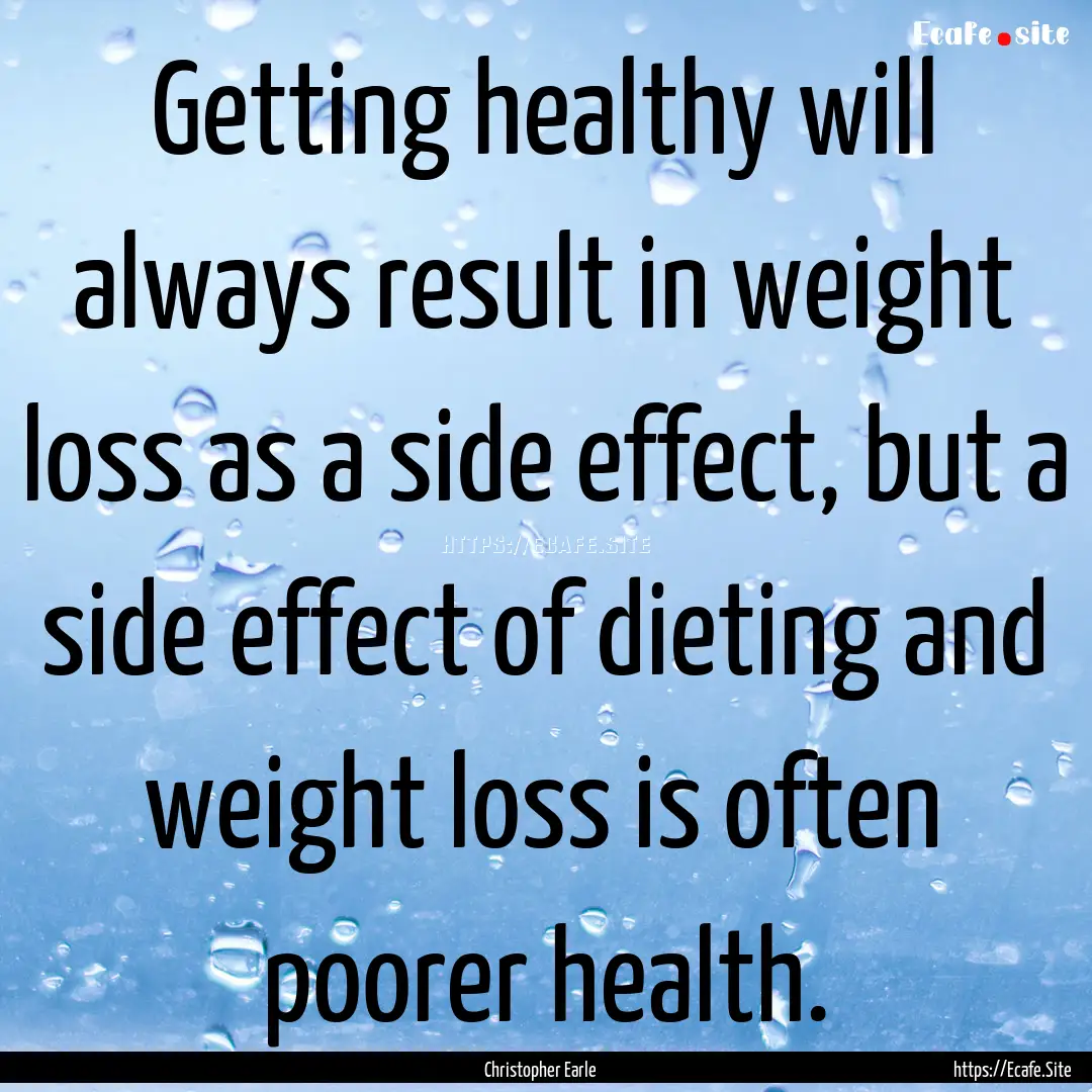 Getting healthy will always result in weight.... : Quote by Christopher Earle