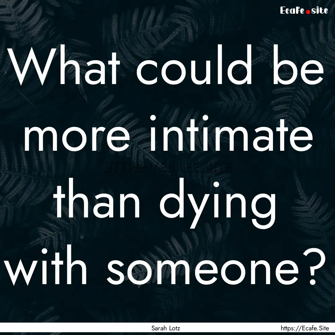 What could be more intimate than dying with.... : Quote by Sarah Lotz