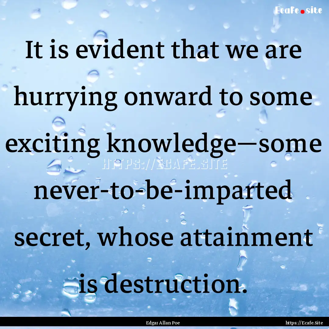 It is evident that we are hurrying onward.... : Quote by Edgar Allan Poe