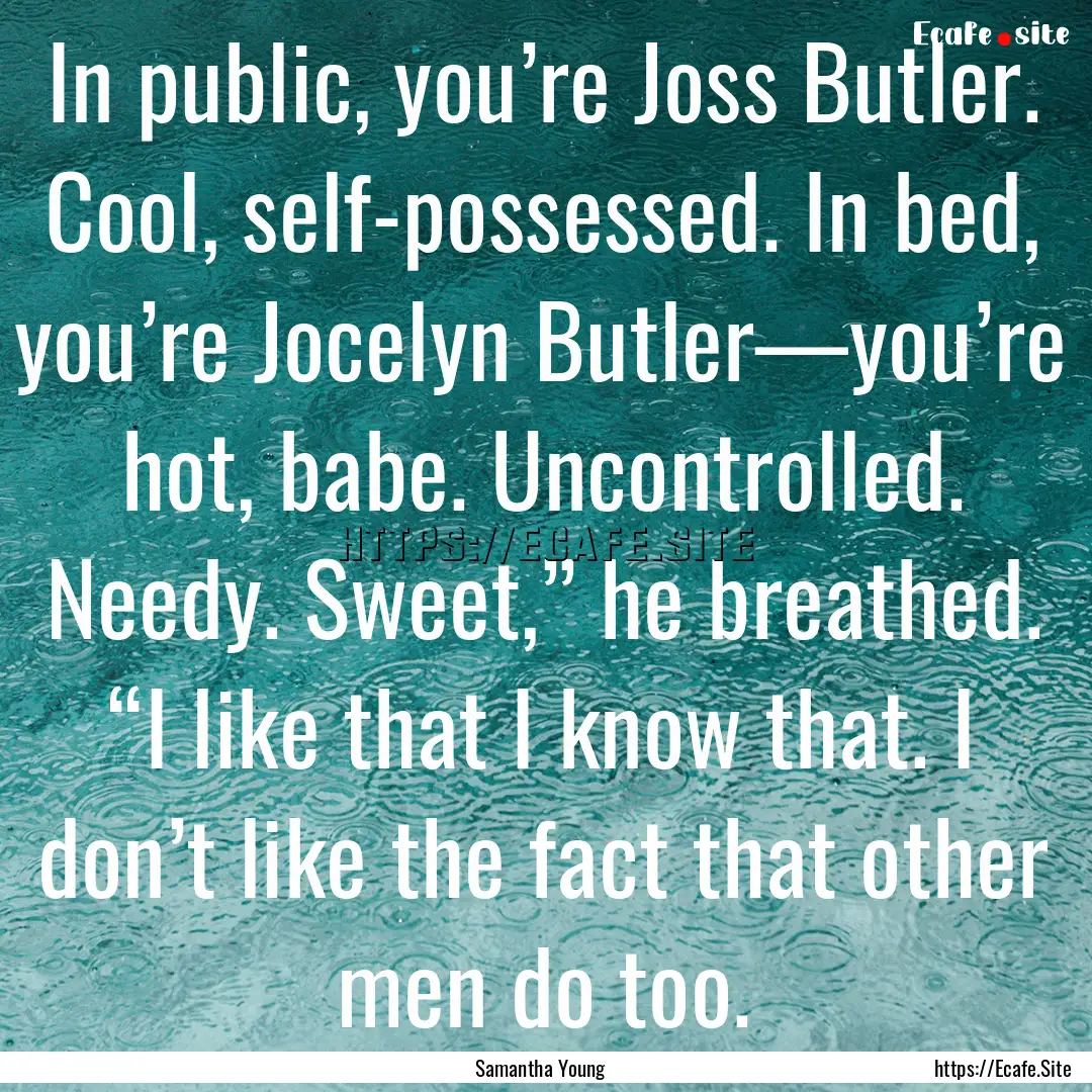 In public, you’re Joss Butler. Cool, self-possessed..... : Quote by Samantha Young