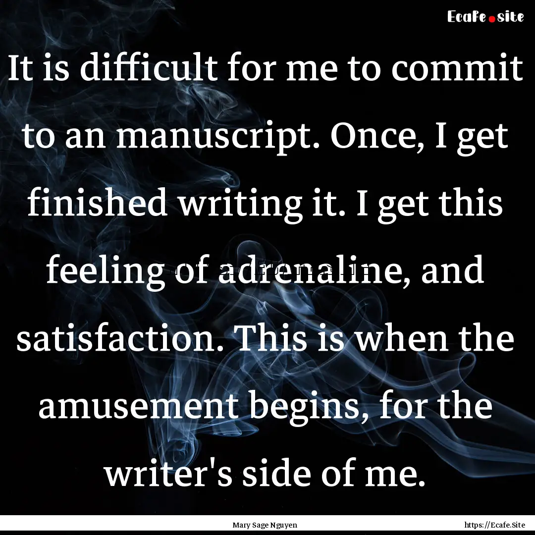 It is difficult for me to commit to an manuscript..... : Quote by Mary Sage Nguyen