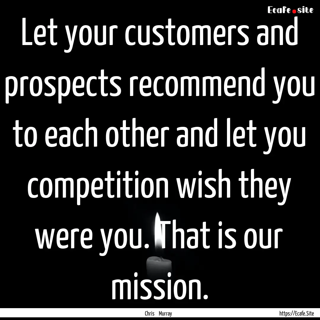 Let your customers and prospects recommend.... : Quote by Chris Murray