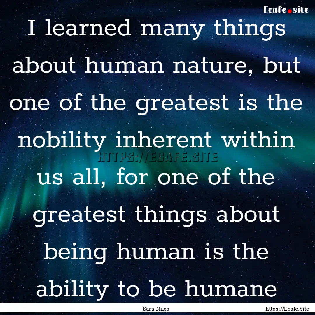 I learned many things about human nature,.... : Quote by Sara Niles