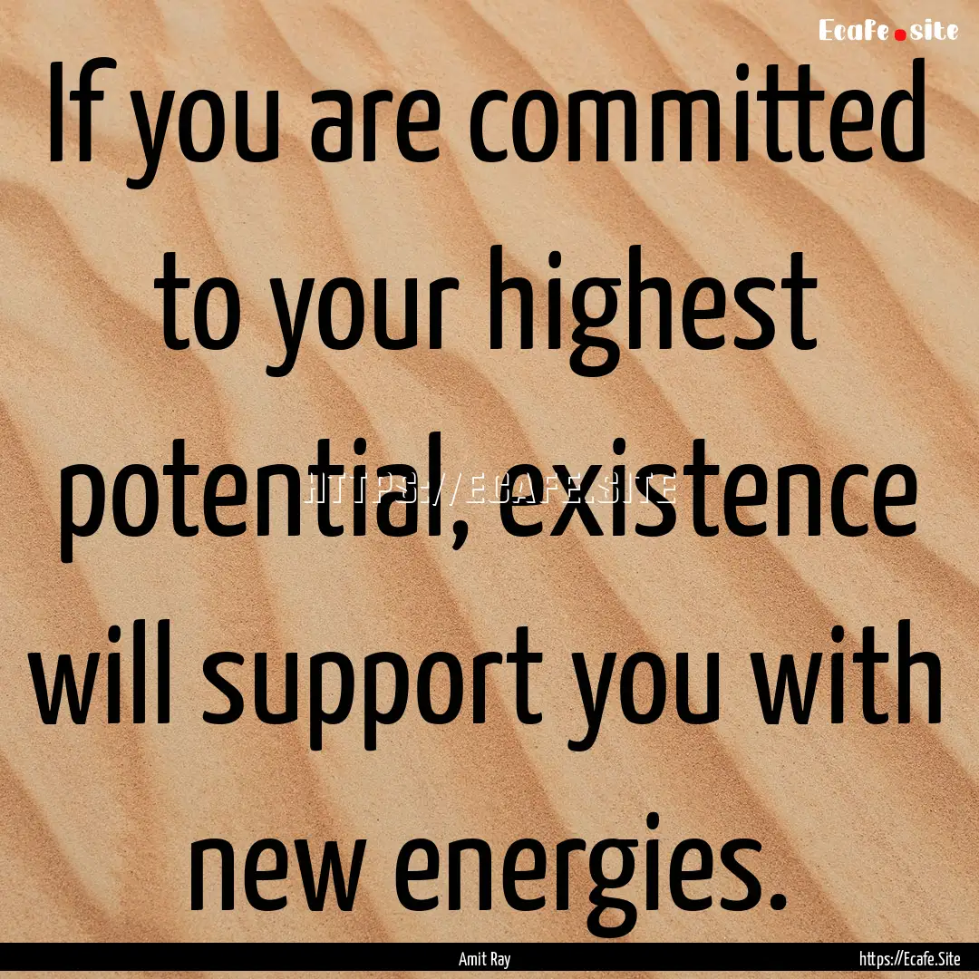 If you are committed to your highest potential,.... : Quote by Amit Ray