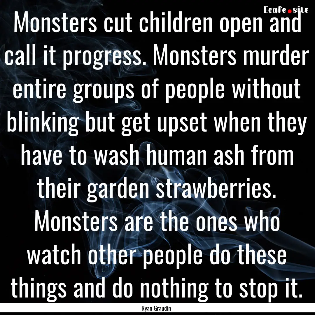 Monsters cut children open and call it progress..... : Quote by Ryan Graudin