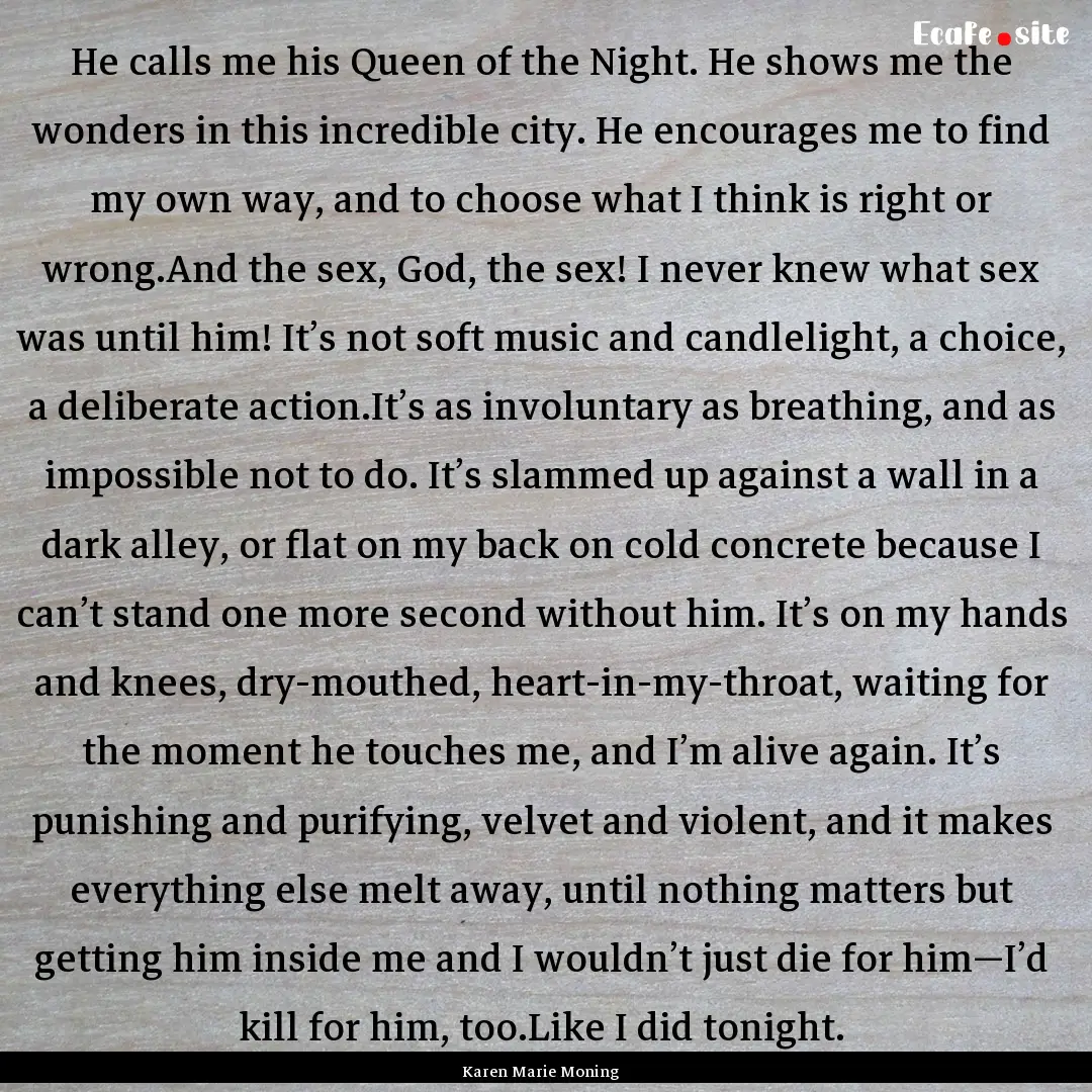 He calls me his Queen of the Night. He shows.... : Quote by Karen Marie Moning