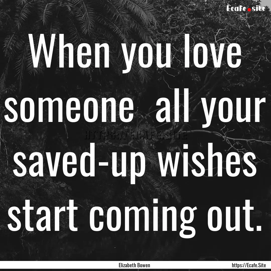 When you love someone all your saved-up.... : Quote by Elizabeth Bowen