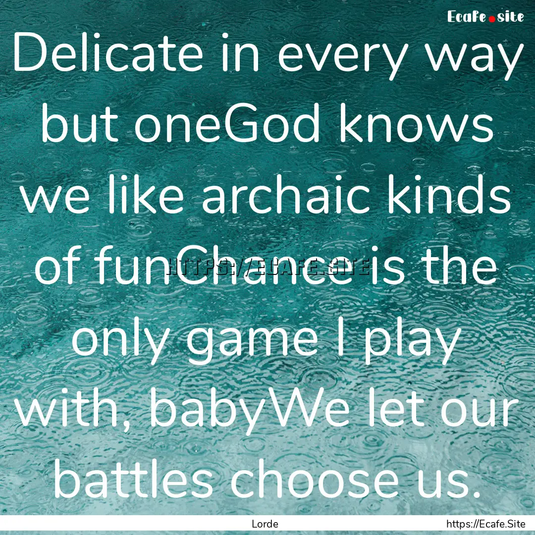 Delicate in every way but oneGod knows we.... : Quote by Lorde