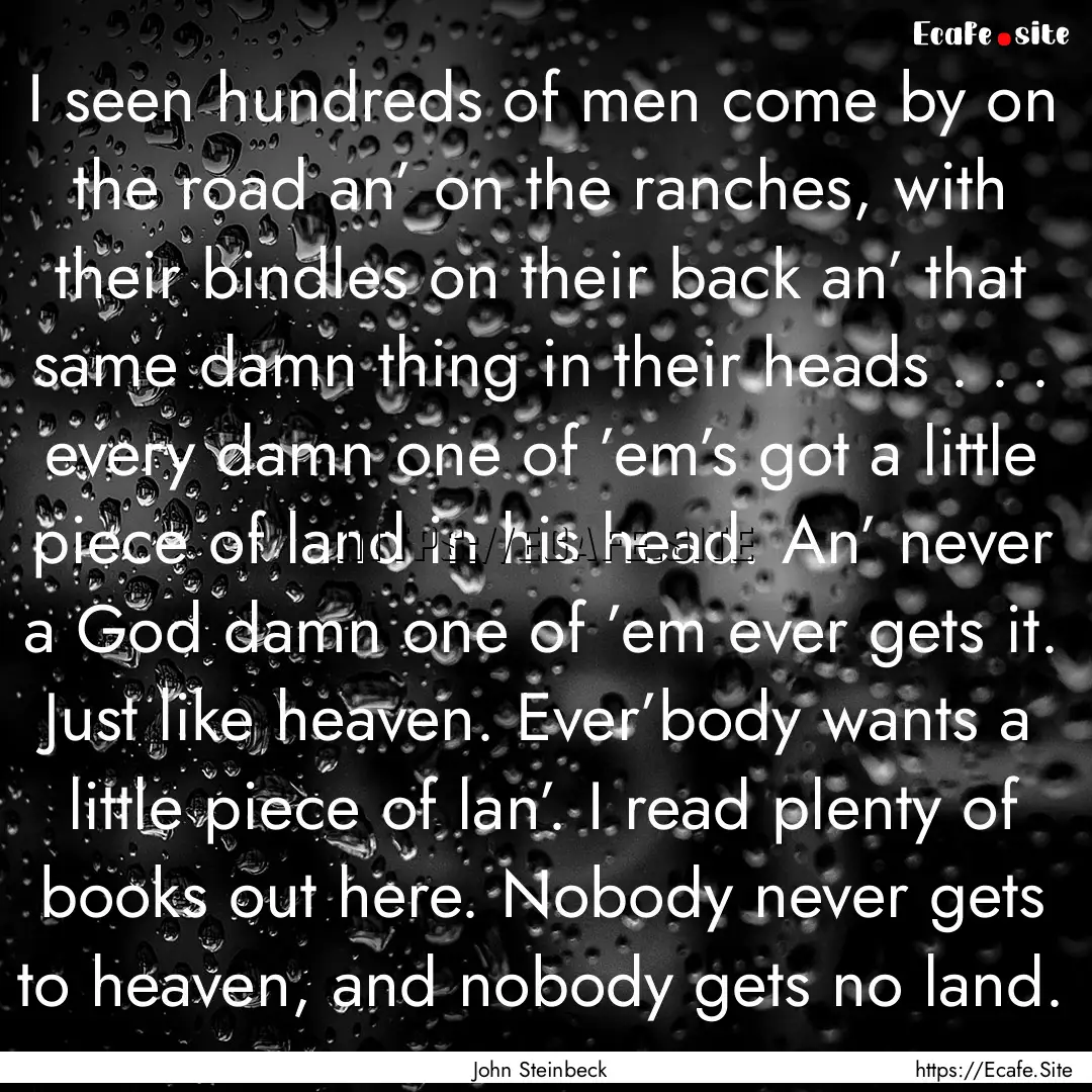 I seen hundreds of men come by on the road.... : Quote by John Steinbeck