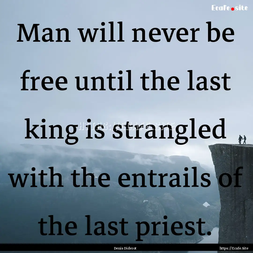 Man will never be free until the last king.... : Quote by Denis Diderot