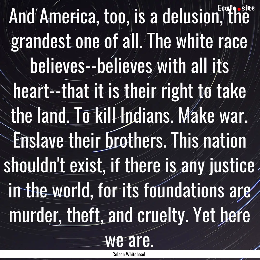 And America, too, is a delusion, the grandest.... : Quote by Colson Whitehead