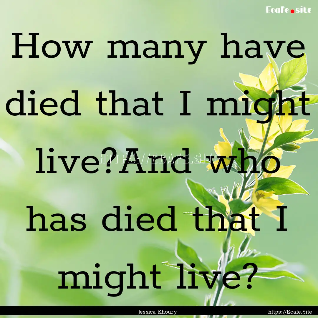 How many have died that I might live?And.... : Quote by Jessica Khoury