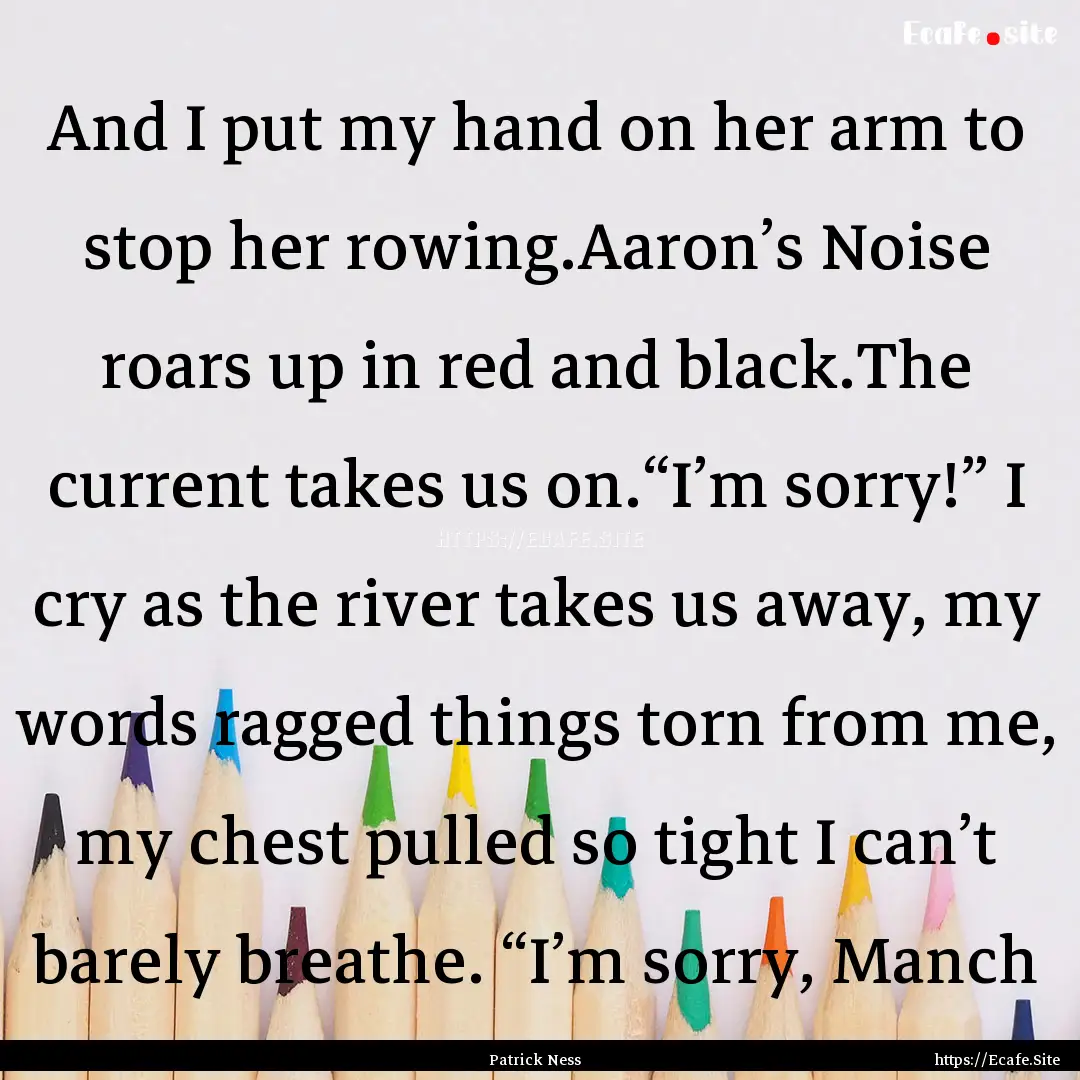 And I put my hand on her arm to stop her.... : Quote by Patrick Ness