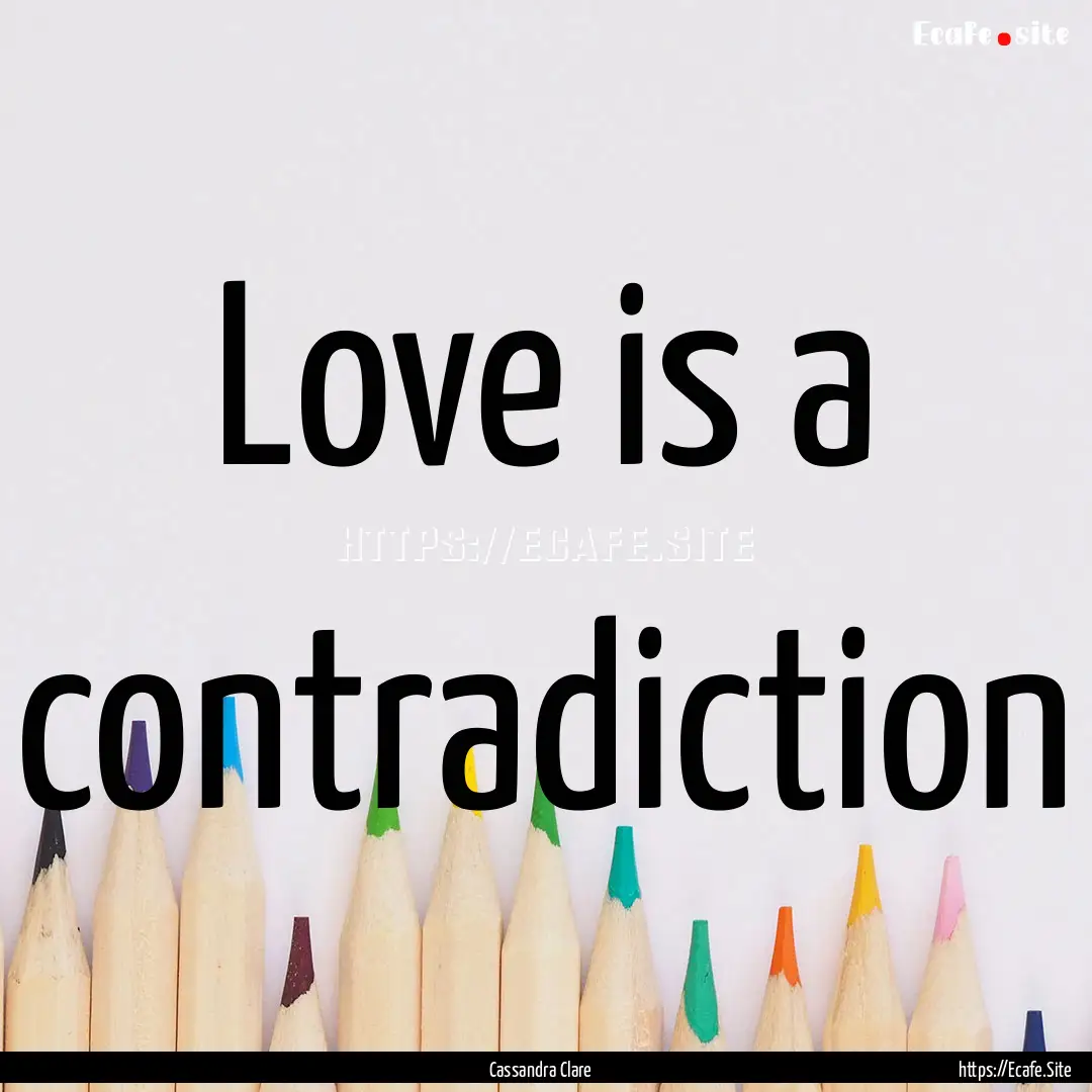 Love is a contradiction : Quote by Cassandra Clare