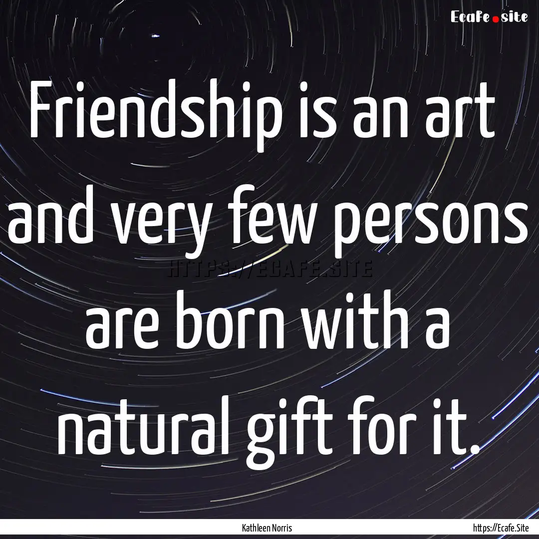 Friendship is an art and very few persons.... : Quote by Kathleen Norris