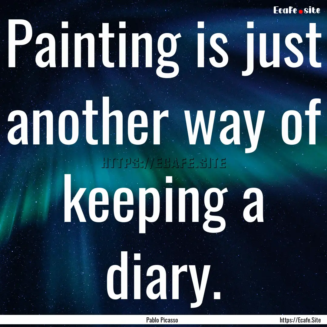 Painting is just another way of keeping a.... : Quote by Pablo Picasso